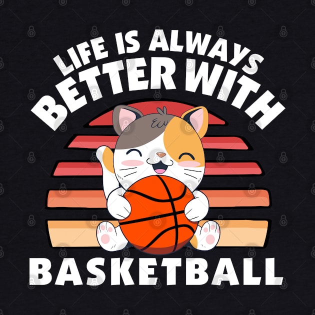 Cute Calico Cat with Basketball - Life is Always Better with Basketball by HappyGiftArt